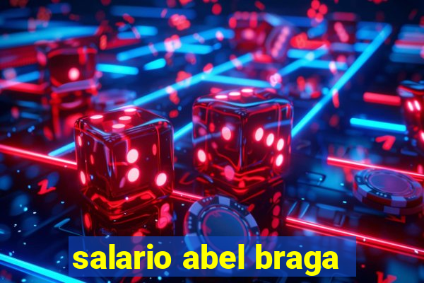 salario abel braga